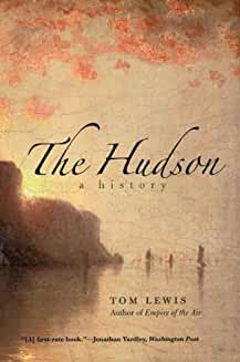 The Hudson: A History by Tom Lewis  Flowing through a valley of sublime scenery, the Hudson River uniquely connects America’s past with its present and future. This book traces the course of the river through four centuries, recounting the stories of explorers and traders, artists and writers, entrepreneurs and industrialists, ecologists and preservationists--those who have been shaped by the river as well as those who have helped shape it. Their compelling narratives attest to the Hudson River’s distinctive place in American history and the American imagination. Among those who have figured in the history of the Hudson are Benedict Arnold, Alexander Hamilton, Franklin and Eleanor Roosevelt, the Astors and the Vanderbilts, and Thomas Cole of the Hudson River school. Their stories appear here, alongside those of such less famous individuals as the surveyor who found the source of the Hudson and the engineer who tried to build a hydroelectric plant at Storm King Mountain. Inviting us to view the river from a wider perspective than ever before, this entertaining and enlightening book is worthy of its grand subject.


